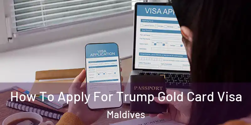  How To Apply For Trump Gold Card Visa Maldives