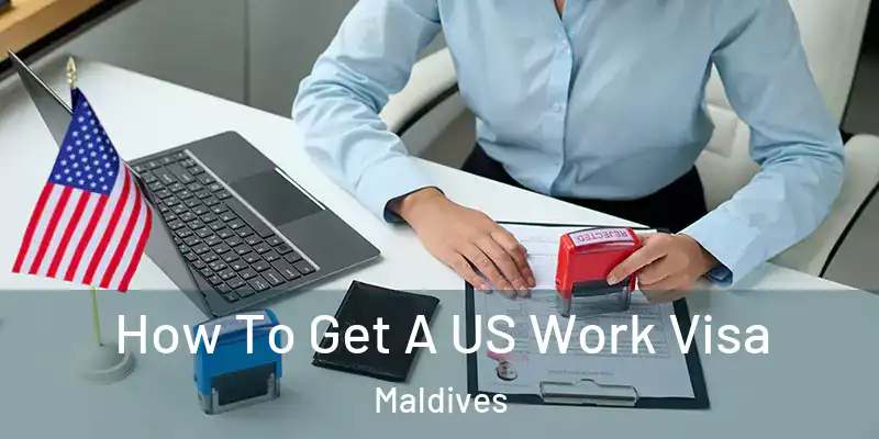  How To Get A US Work Visa Maldives