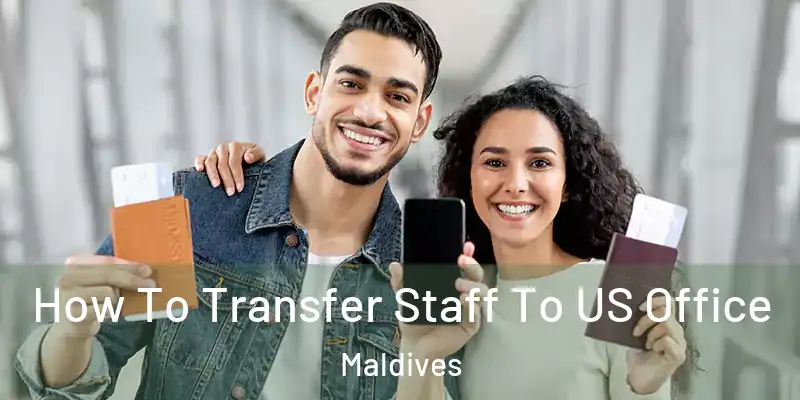  How To Transfer Staff To US Office Maldives